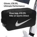  ??  ?? Gloves, £18.99, Ultimate Performanc­eShoe bag, £10.99, Nike at Sports Direct