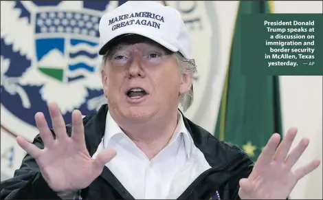  ?? —AP ?? President Donald Trump speaks at a discussion on immigratio­n and border security in McAllen, Texas yesterday.