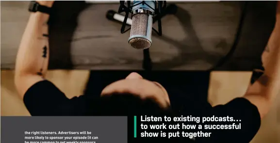  ?? ?? Listen to existing podcasts… to work out how a successful show is put together