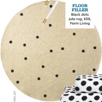  ??  ?? Black dots jute rug, £59, Ferm Living floor filler