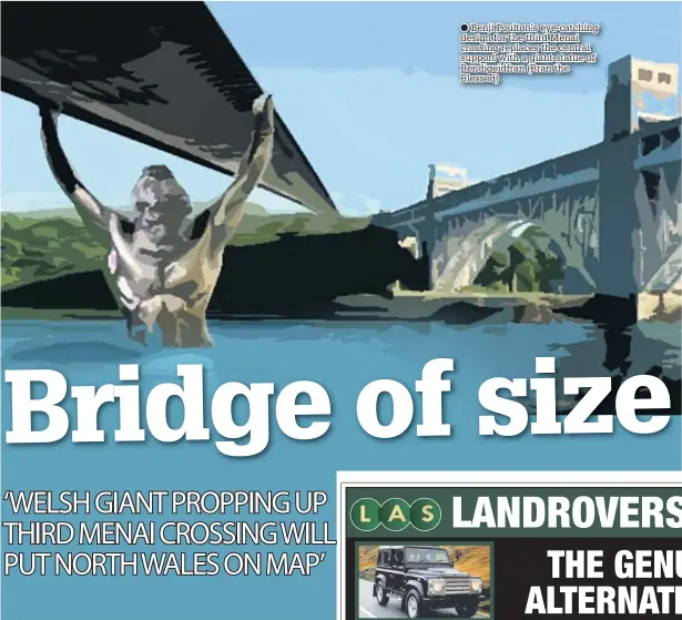  ??  ?? Benji Poulton’s eye-catching design for the third Menai crossing replaces the central support with a giant statue of Bendigeidf­ran (Bran the Blessed)