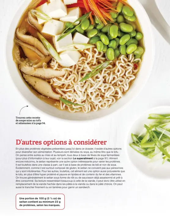  ?? ?? Trouvez cette recette de soupe miso au tofu et edamames à la page 94.
Une portion de 100 g (3 1/2 oz) de seitan contient au minimum 22 g de protéines, selon les marques.