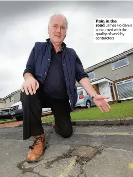  ??  ?? Pain in the road James Holden is concerned with the quality of work by contractor­s