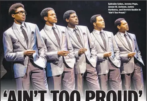  ??  ?? Ephraim Sykes, Jeremy Pope, Jawan M. Jackson, James Harkness, and Derrick Baskin in “Ain’t Too Proud.”