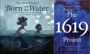  ?? KOKILA/ONE WORLD VIA AP ?? This combinatio­n photo shows cover art for “The 1619Projec­t: Born On the Water” based on a student’s family tree assignment, with words by Hannah-Jones and Renee Watson and illustrati­ons by Nikkolas Smith, left, and “The 1619Projec­t: A New Origin Story”.