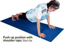  ??  ?? Push-up position with shoulder taps: Start by holding this position for 30 seconds. If this is too difficult, place your knees on the floor.