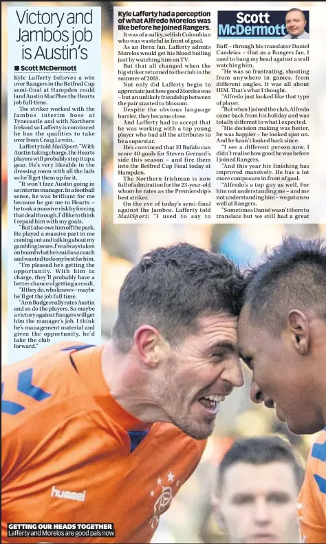  ??  ?? GETTING OUR HEADS TOGETHER Lafferty and Morelos are good pals now