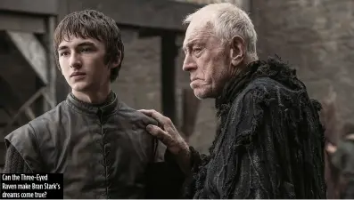  ??  ?? Can the Three- Eyed Raven make Bran Stark’s dreams come true?