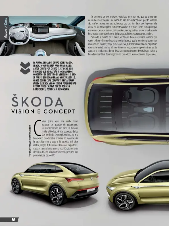  ??  ?? Se compone de dos motores eléctricos, uno por eje, que se alimentan de un banco de baterías de iones de litio. El Skoda Vision E puede alcanzar 180 km/h y recorrer con una sola carga 500 km. Son datos que lo ponen a la altura de los más rápidos y...