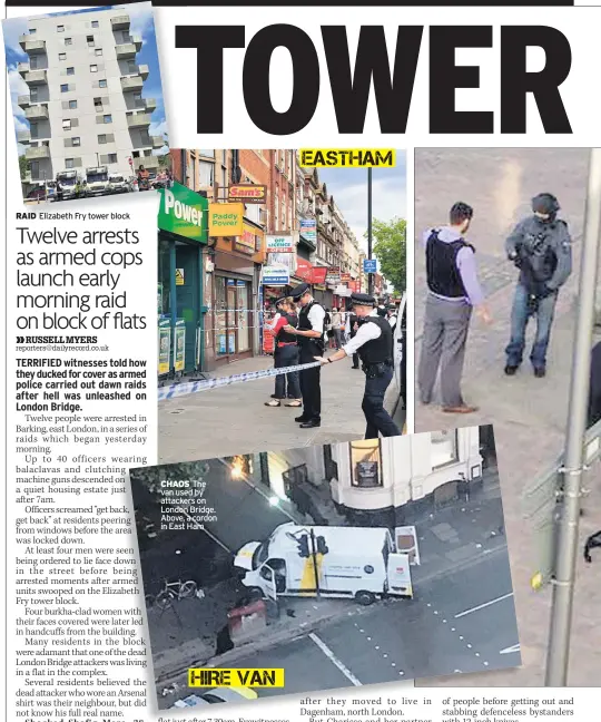  ??  ?? RAID Elizabeth Fry tower block CHAOS The van used by attackers on London Bridge. Above, a cordon in East Ham