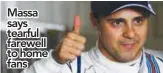  ??  ?? flowed in the Formula One pitlane as Brazilian Felipe Massa hugged his family, thanked his past and present mechanics and waved to the crowd after crashing out of his home grand prix yesterday. The Williams driver, who will bow out in Abu Dhabi at the...