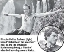  ??  ?? Director Fellipe Barbosa (right) based “Gabriel and the Mountain” (top) on the life of Gabriel Buchmann (above), a friend of who died traveling around Africa.