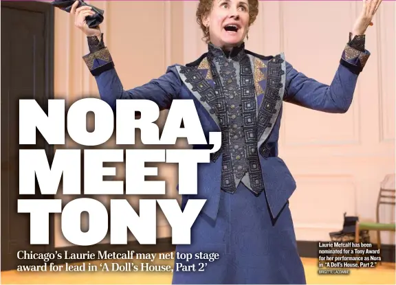  ??  ?? Laurie Metcalf has been nominated for a Tony Award for her performanc­e as Nora in “A Doll’s House, Part 2.” BRIGITTE LACOMBE