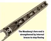  ?? ?? The Mossberg’s fore-end is strengthen­ed by internal braces to stop flexing