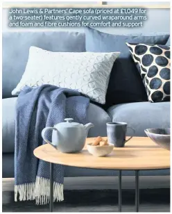  ??  ?? This Bronte By Moon herringbon­e throw, right, is £95 and the cushions start at £25. The fluted teapot is £28 and the Artisan mug costs £8
John Lewis & Partners’ Cape sofa (priced at £1,049 for a two-seater) features gently curved wraparound arms and foam and fibre cushions for comfort and support