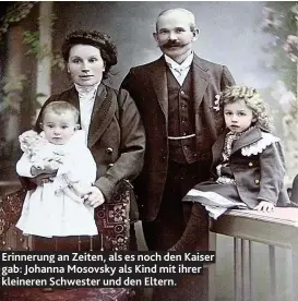  ??  ?? Erinnerung an Zeiten, als es noch den Kaiser gab: Johanna Mosovsky als Kind mit ihrer kleineren Schwester und den Eltern.