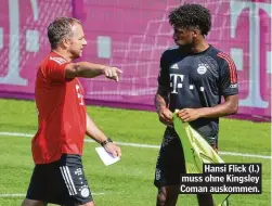  ??  ?? Hansi Flick (l.) muss ohne Kingsley Coman auskommen.