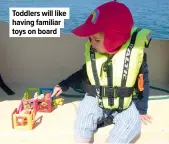  ??  ?? Toddlers will like having familiar toys on board