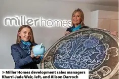  ?? ?? Miller Homes developmen­t sales managers Kharri-Jade Weir, left, and Alison Darroch