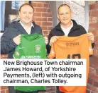  ??  ?? New Brighouse Town chairman James Howard, of Yorkshire Payments, (left) with outgoing chairman, Charles Tolley.