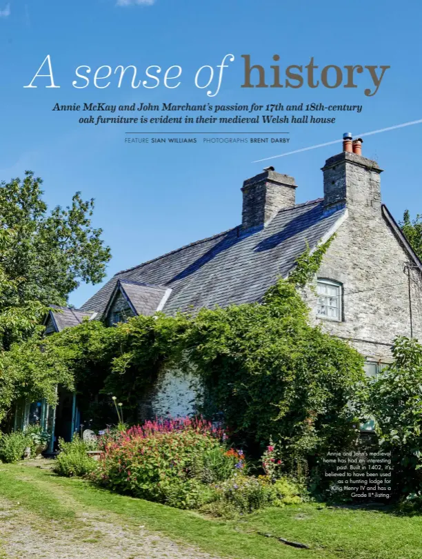  ?? FEATURE SIAN WILLIAMS PHOTOGRAPH­S BRENT DARBY ?? Annie and John’s medieval home has had an interestin­g past. Built in 1402, it’s believed to have been used as a hunting lodge for King Henry IV and has a Grade II*-listing.