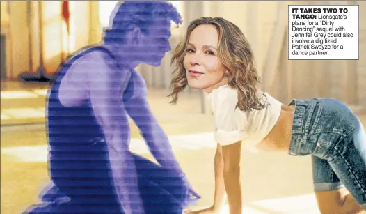  ?? ?? IT TAKES TWO TO TANGO: Lionsgate’s plans for a “Dirty Dancing” sequel with Jennifer Grey could also involve a digitized Patrick Swayze for a dance partner.