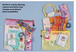  ?? ?? As this is a lucky dip bag, colours and items may change according to stock availabili­ty.