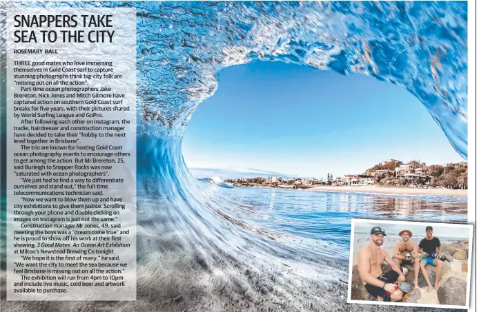  ?? Pictures: @MITCH_GILMORE_/MIKE BATTERHAM ?? Ocean photograph­er Mitch Gilmore captured this stunning picture of the surf at Currumbin. Inset, Mitch Gilmore with Jake Brereton and Nick Jones.