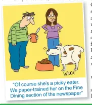  ??  ?? “Of course she’s a picky eater. Fine We paper-trained her on the Dining section of the newspaper”