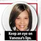  ??  ?? keep an eye on vanessa’s lips.