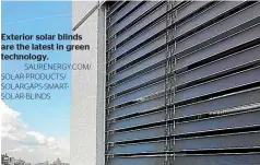  ?? SAURENERGY.COM/ SOLAR-PRODUCTS/ SOLARGAPS-SMARTSOLAR-BLINDS ?? Exterior solar blinds are the latest in green technology.
