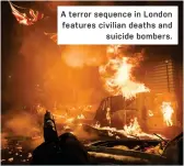 ??  ?? A terror sequence in London features civilian deaths and
suicide bombers.