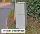  ??  ?? The discarded fridge