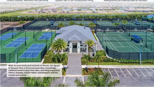  ?? ?? With 16 acres dedicated entirely to fitness, the Sports & Racquet Club at Riverland provides everything residents need to play their best, including organized clinics, leagues, round robins, tournament­s and fun events year-round.