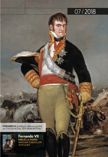  ??  ?? FERNANDO VII, el polémico soberano español, por Francisco de Goya, 1814. Museo del Prado. Fernando VII EMILIO LA PARRA BARCELONA: TUSQUETS, 2018 745 PP. 25,90 €