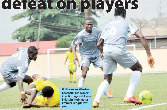  ??  ?? El-Kanemi Warriors Football Club players in action against Kano Pillars in the Nigeria Premier League last year.