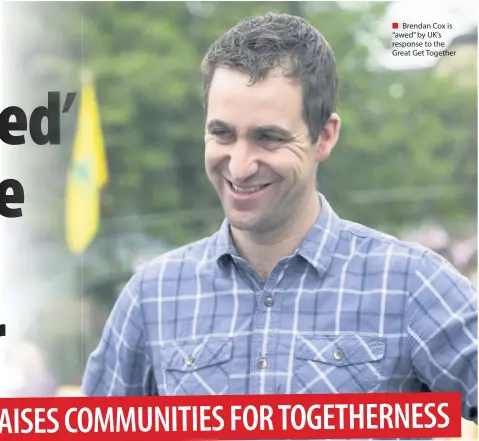  ??  ?? Brendan Cox is “awed” by UK’s response to the Great Get Together