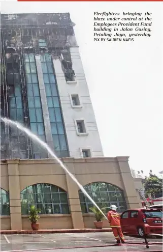  ?? PIX BY SAIRIEN NAFIS ?? Firefighte­rs bringing the blaze under control at the Employees Provident Fund building in Jalan Gasing, Petaling Jaya, yesterday.