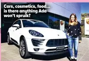 ??  ?? Cars, cosmetics, food... is there anything Ada won’tw spruik?