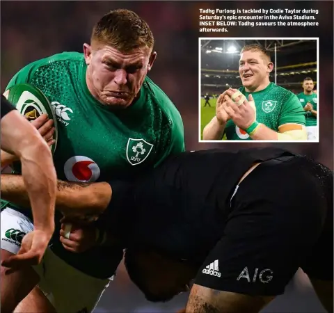  ??  ?? Tadhg Furlong is tackled by Codie Taylor during Saturday’s epic encounter in the Aviva Stadium. INSET BELOW: Tadhg savours the atmosphere afterwards.