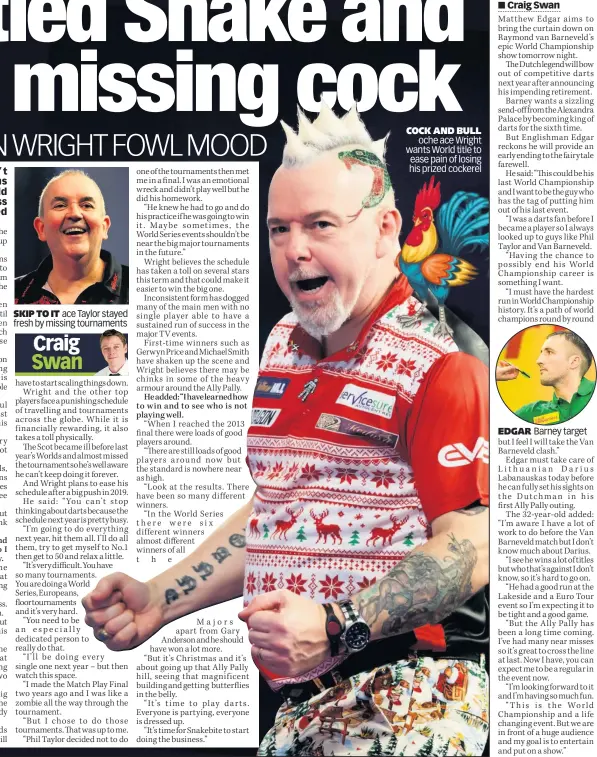  ??  ?? SKIP TO IT ace Taylor stayed fresh by missing tournament­s COCK AND BULL oche ace Wright wants World title to ease pain of losing his prized cockerel EDGAR Barney target