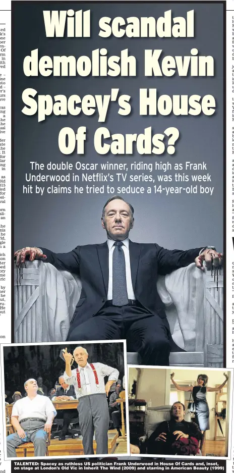  ?? Pictures: ALAMY; REX ?? TALENTED: Spacey as ruthless US politician Frank Underwood in House Of Cards and, inset, on stage at London’s Old Vic in Inherit The Wind ( 2009) and starring in American Beauty ( 1999)