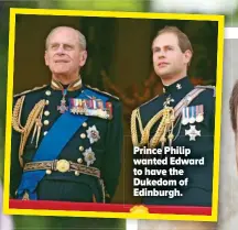  ?? ?? Prince Philip wanted Edward to have the Dukedom of Edinburgh.