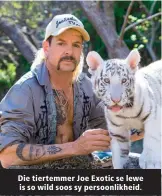  ??  ?? Die tiertemmer Joe Exotic se lewe is so wild soos sy persoonlik­heid.