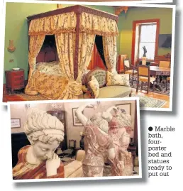  ??  ?? ● Marble bath, fourposter bed and statues ready to p put out