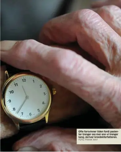  ?? FOTO: FRANK MAY ?? Ofte forsvinner tiden fordi pasienter trenger oss mer enn vi trenger lunsj, skriver kronikkfor­fatteren.