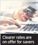  ??  ?? Clearer rates are on offer for savers