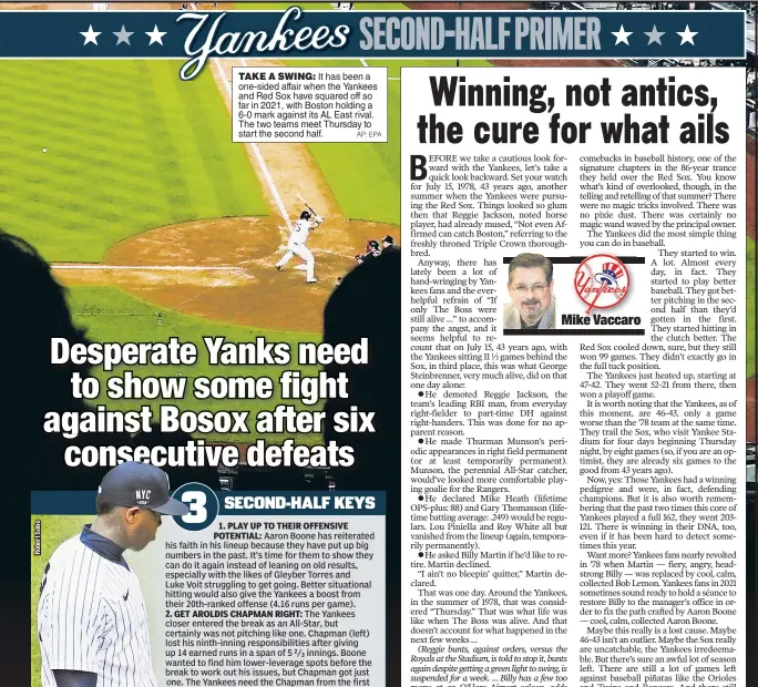  ?? AP; EPA ?? TAKE A SWING: It has been a one-sided affair when the Yankees and Red Sox have squared off so far in 2021, with Boston holding a 6-0 mark against its AL East rival. The two teams meet Thursday to start the second half.