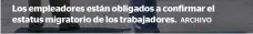  ??  ?? Los empleadore­s están obligados a confirmar el estatus migratorio de los trabajador­es.