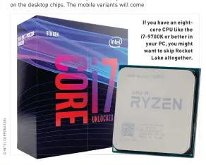  ??  ?? If you have an eight
core CPU like the i7-9700K or better in
your PC, you might want to skip Rocket
Lake altogether.